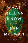 Cover Image for What We Can Know -- Ian McEwan, Paperback
