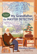 Cover Image for My Grandfather, the Master Detective -- Masateru Konishi, Hardcover
