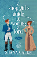 Cover Image for A Shop Girl's Guide to Wooing a Lord -- Shana Galen, Paperback
