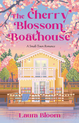 Cover Image for The Cherry Blossom Boathouse: A Small-Town Romance a Cozy Bookshop Romance -- Laura Bloom, Paperback