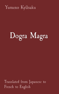 Cover Image for Dogra Magra: Translated from Japanese to French to English -- Yumeno Kyūsaku, Hardcover