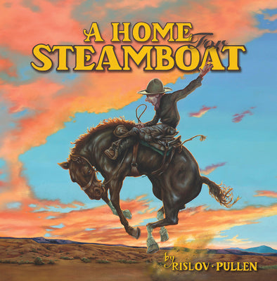 Cover Image for A Home for Steamboat: The Story of a Famous Rodeo Horse -- Zachary Pullen, Hardcover