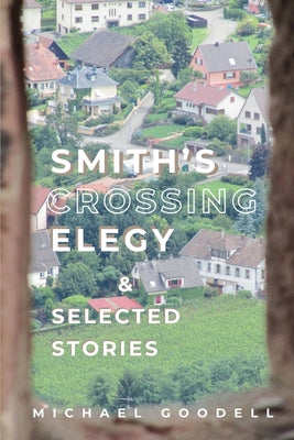 Cover Image for Smith's Crossing Elegy & Selected Stories -- Michael Goodell, Paperback
