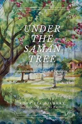 Cover Image for Under the Samán Tree: Poems on Home, Longing, and Belonging -- Rosa Lia Gilbert, Paperback