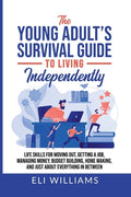 Cover Image for The Young Adult's Survival Guide to Living Independently: Life Skills for Getting a Job, Moving Out, Managing Money, Budget Building, Home Making, and -- Eli Williams, Paperback
