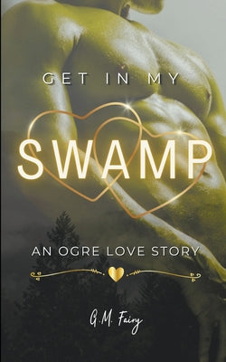 Cover Image for Get In My Swamp: An Ogre Love Story -- G. M. Fairy, Paperback
