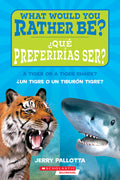 Cover Image for ¿Qué Preferirías Ser? ¿Un Tigre O Un Tiburón Tigre? / What Would You Rather Be? a Tiger or a Tiger Shark? -- Jerry Pallotta, Paperback