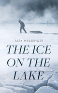 Cover Image for The Ice on the Lake -- Alex Messenger, Hardcover