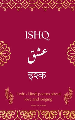 Cover Image for Ishq: A Collection of Urdu-Hindi Love Poems -- Shayan Malik, Paperback