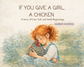 Cover Image for If You Give a Girl a Chicken: A Story of Care, Soil, and Small Beginnings -- Amber Morris, Hardcover
