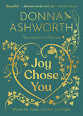 Cover Image for Joy Chose You: The Essential Collection: Words for Hope, Comfort and Light -- Donna Ashworth, Hardcover