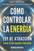 Cover Image for Cómo Controlar la Energía: Guía de Ley de Atracción, Manifestación y Autoayuda Espiritual para Elevar tu Vibración y Atraer Abundancia, Amor y Éxito -- Energía Despierta, Paperback