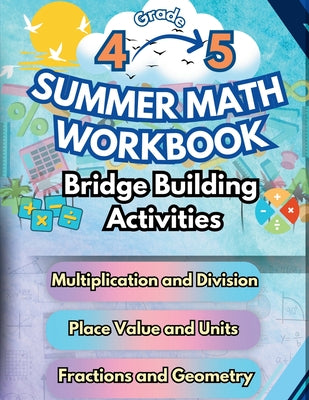 Cover Image for Summer Math Workbook 4-5 Grade Bridge Building Activities: 4th to 5th Grade Summer Essential Skills Practice Worksheets -- Summer Bridge Building, Paperback