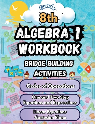 Cover Image for Summer Math Algebra 1 Workbook Grade 8 Bridge Building Activities: 8th Grade Summer Algebra 1 Essential Skills Practice Worksheets -- Summer Bridge Building, Paperback