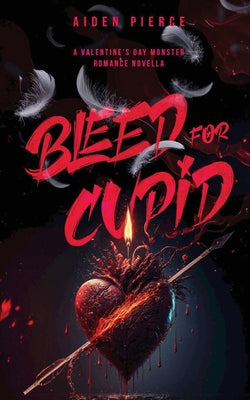 Cover Image for Bleed for Cupid: A Dark Monster Romance -- Aiden Pierce, Paperback