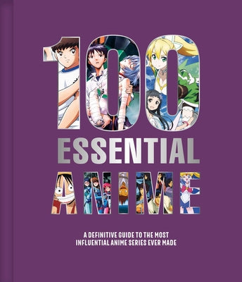 Cover Image for 100 Essential Anime: A Definitive Guide to the Most Influential Anime Series Ever Made -- Animeland, Hardcover