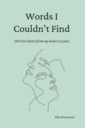 Cover Image for Words I Couldn't Find: 150 Love Letters From My Heart To Yours -- Ella Wrenwood, Paperback