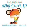 Cover Image for Tiny Tiger Says Why Can't I? -- Smriti Prasadam-Halls, Hardcover