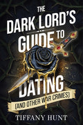 Cover Image for The Dark Lord's Guide to Dating (and Other War Crimes) -- Tiffany Hunt, Hardcover