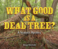 Cover Image for What Good Is a Dead Tree?: A Science Mystery -- Doug Wechsler, Library Binding