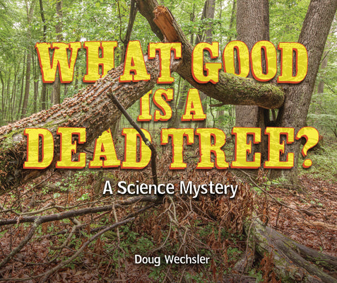 Cover Image for What Good Is a Dead Tree?: A Science Mystery -- Doug Wechsler, Library Binding