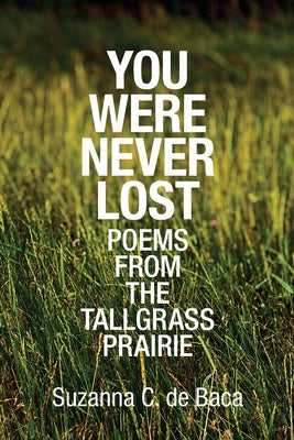 Cover Image for You Were Never Lost: Poems from the Tallgrass Prairie -- Suzanna C. de Baca, Paperback