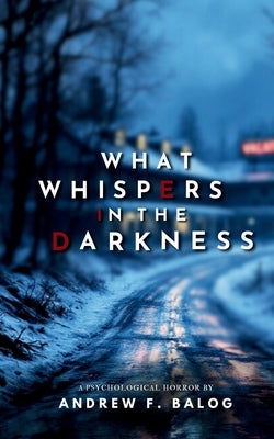 Cover Image for What Whispers in the Darkness -- Andrew F. Balog, Paperback