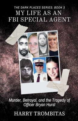 Cover Image for My Life As An FBI Special Agent: Murder, Betrayal, and the Tragedy of Officer Bryan Hurst -- Harry Trombitas, Paperback
