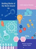 Cover Image for Building Blocks of the World Around Us: A Kid's Guide to Chemistry -- Michael Coppellotti, Hardcover