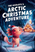 Cover Image for The Axolotl's Arctic Christmas Adventure -- Rowan Ava Skye, Paperback
