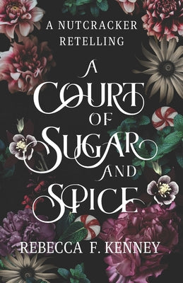 Cover Image for A Court of Sugar and Spice: A Nutcracker Romance Retelling -- Rebecca F. Kenney, Paperback