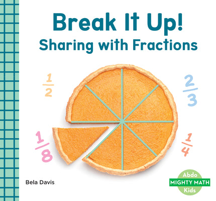 Cover Image for Break It Up!: Sharing with Fractions: Sharing with Fractions -- Bela Davis, Library Binding