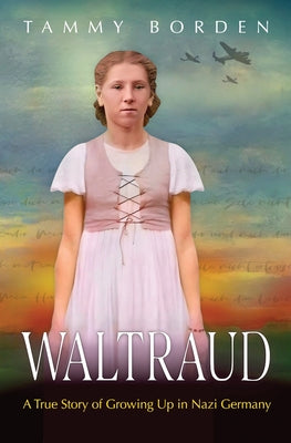 Cover Image for Waltraud: A True Story of Growing Up in Nazi Germany -- Tammy a. Borden, Paperback