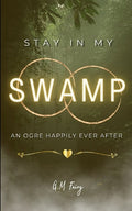 Cover Image for Stay In My Swamp: An Ogre Happily Ever After -- G. M. Fairy, Paperback