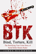Cover Image for BTK - Bind, Torture, Kill: The Horrifying True Crime Story of Serial Killer Dennis Rader -- James Richmond, Paperback