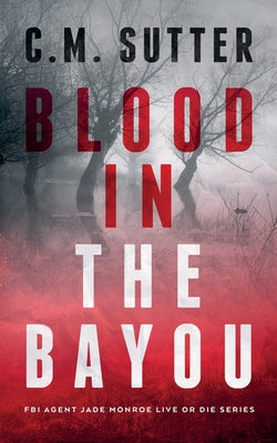 Cover Image for Blood in the Bayou: A Bone-Chilling FBI Thriller -- C. M. Sutter, Paperback