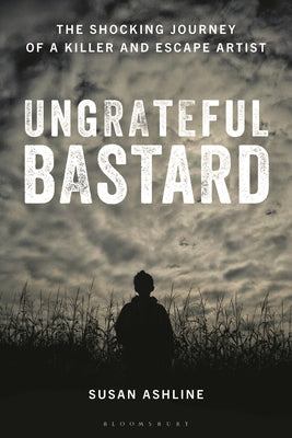 Cover Image for Ungrateful Bastard: The Shocking Journey of a Killer and Escape Artist -- Susan Ashline, Hardcover