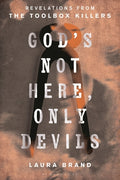 Cover Image for God's Not Here, Only Devils: Revelations from the Toolbox Killers -- Laura Brand, Hardcover