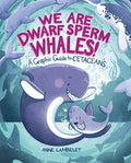 Cover Image for We Are Dwarf Sperm Whales!: A Graphic Guide to Cetaceans -- Anne Lambelet, Library Binding