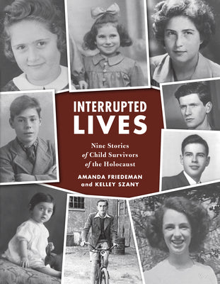 Cover Image for Interrupted Lives: Nine Stories of Child Survivors of the Holocaust -- Amanda Friedeman, Paperback