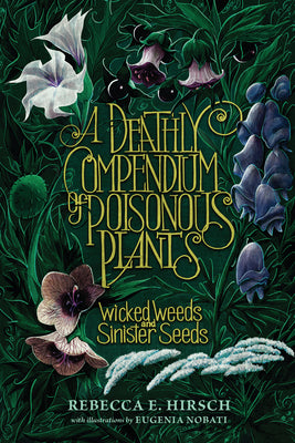 Cover Image for A Deathly Compendium of Poisonous Plants: Wicked Weeds and Sinister Seeds -- Rebecca E. Hirsch, Paperback