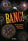 Cover Image for Bang!: The Art, History, and Science of Fireworks -- Ron Miller, Library Binding