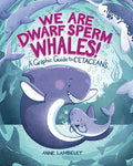 Cover Image for We Are Dwarf Sperm Whales!: A Graphic Guide to Cetaceans -- Anne Lambelet, Paperback
