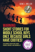 Cover Image for Warning! Short Stories for Middle School Boys Only, Because Girls Have Cooties!: 15 Hilarious Adventures About Friends, Mischief, and Growing Up -- Gene J. Miller, Paperback