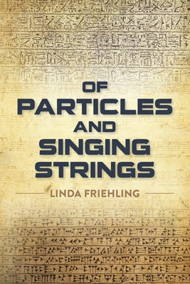 Cover Image for Of Particles and Singing Strings -- Linda Friehling, Paperback