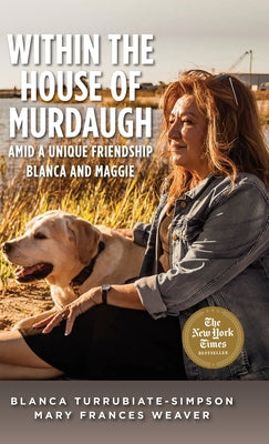 Cover Image for Within the House of Murdaugh: Amid a Unique Friendship, Blanca and Maggie -- Blanca Turrubiate-Simpson, Hardcover
