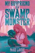 Cover Image for My Boyfriend Is a Swamp Monster -- Paige Lavoie, Paperback
