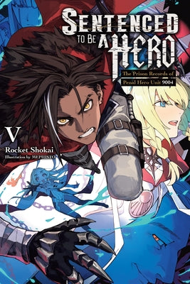 Cover Image for Sentenced to Be a Hero, Vol. 5 (Light Novel): The Prison Records of Penal Hero Unit 9004 Volume 5 -- Rocket Shokai, Paperback
