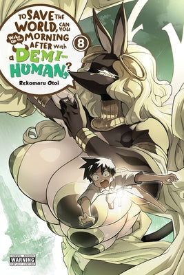 Cover Image for To Save the World, Can You Wake Up the Morning After with a Demi-Human?, Vol. 8: Volume 8 -- Rekomaru Otoi, Paperback