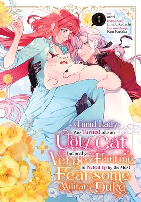 Cover Image for A Timid Lady Was Turned Into an Ugly Cat, But on the Verge of Fainting Is Picked Up by the Most Fearsome Military Duke, Vol. 1: Volume 1 -- Otori, Paperback